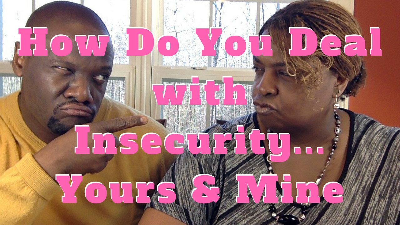How Do You Deal with Insecurity…Your Mate’s and Your Own?