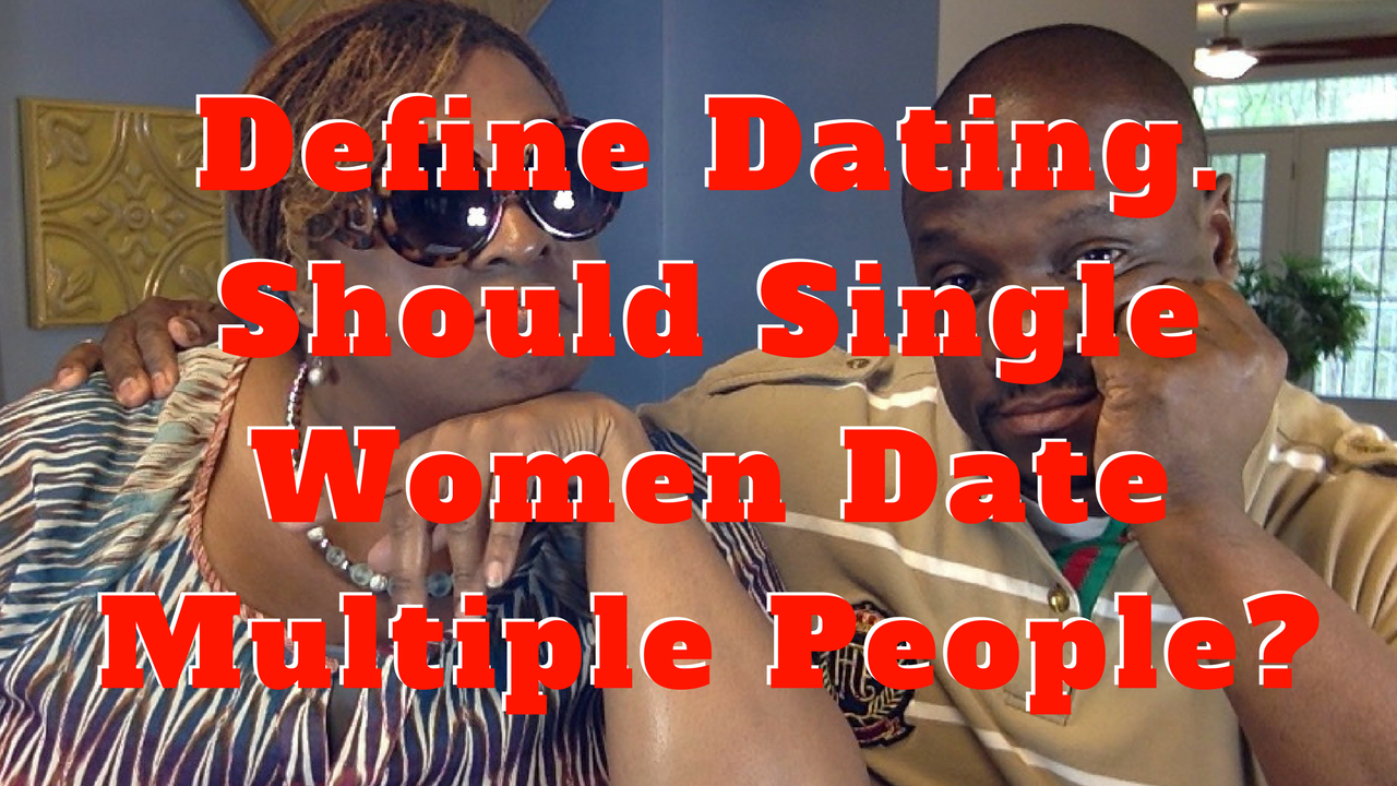 Define Dating vs. Being in a Relationship: Should Single Women Date Multiple People?
