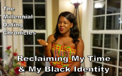 Millennial Dating Chronicles – EP. 10: Reclaiming My Time & My Black Identity
